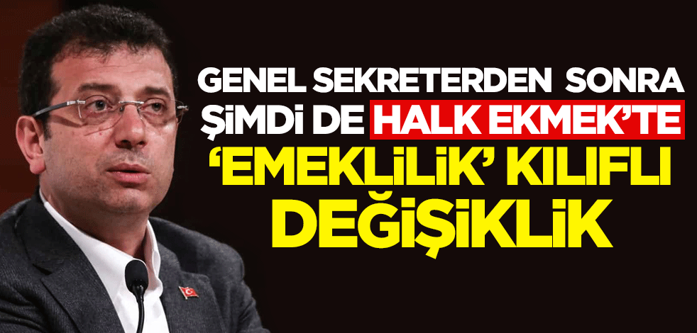 Genel Sekreterden sonra, şimdi de Halk Ekmek'te 'emeklilik' kılıflı değişiklik!