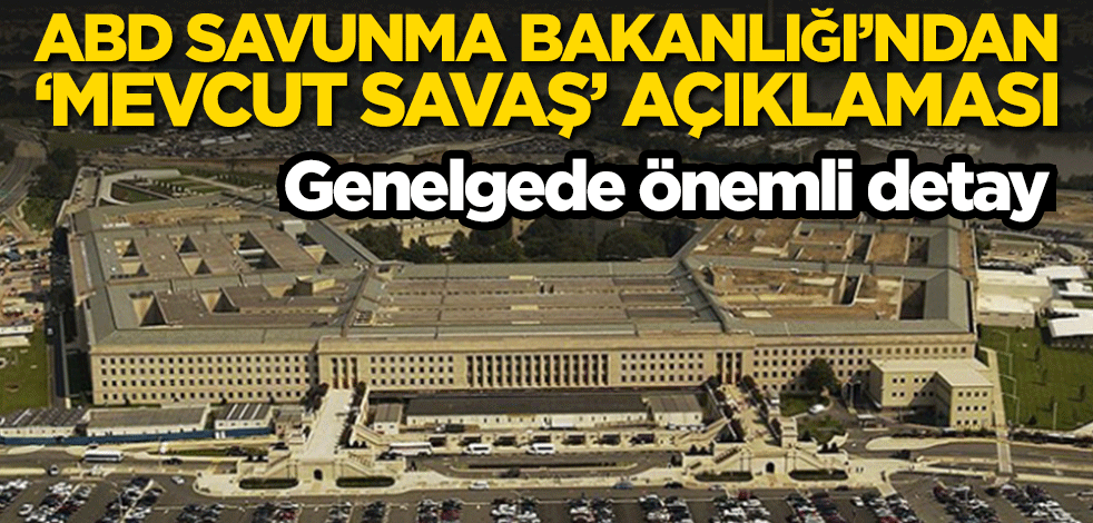 Genelgede önemli detay! ABD Savunma Bakanlığı’ndan ‘mevcut savaş’ açıklaması