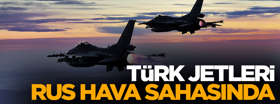 Genelkurmay açıkladı: Türk Jetleri Rus hava sahasında