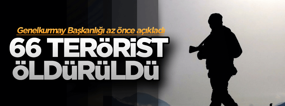 Genelkurmay az önce açıkladı: 66 terörist öldürüldü