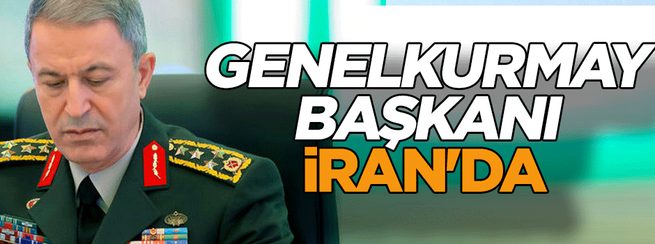 Genelkurmay Başkanı Akar İran'da