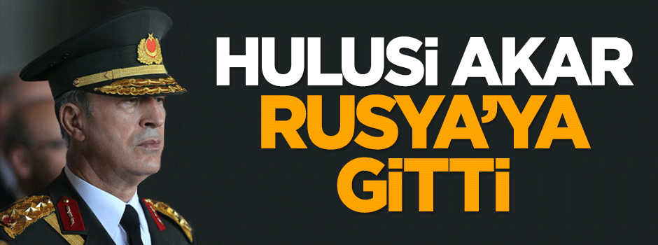 Genelkurmay Başkanı Hulusi Akar Rusya'ya gitti
