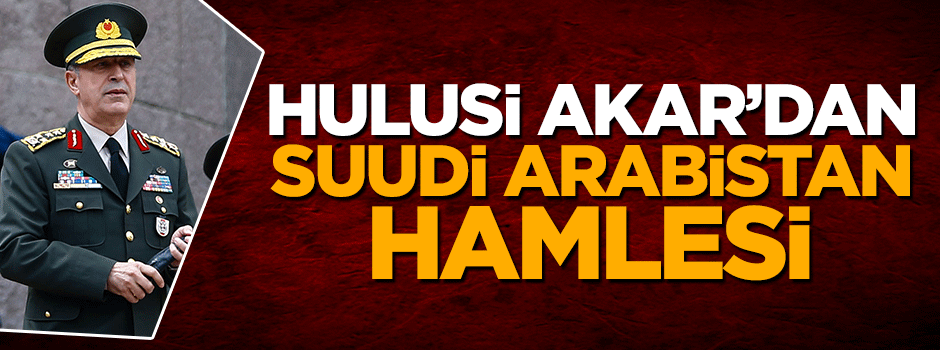 Genelkurmay Başkanı Hulusi Akar Suudi Arabistan'a gidiyor