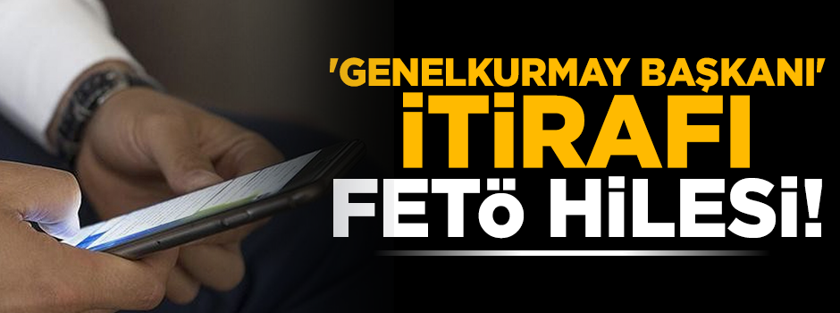 Genelkurmay Başkanı itirafı: Uydurma kimlik numarası ile FETÖ hilesi!