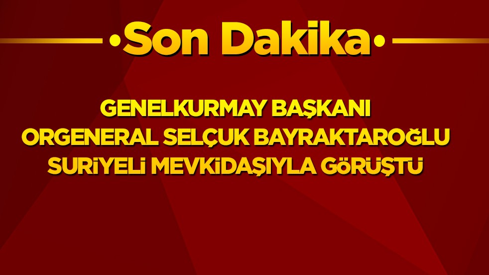 Genelkurmay Başkanı Orgeneral Selçuk Bayraktaroğlu Suriyeli mevkidaşıyla görüştü