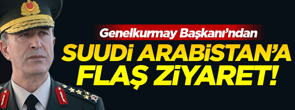 Genelkurmay Başkanı Suudi Arabistan'da
