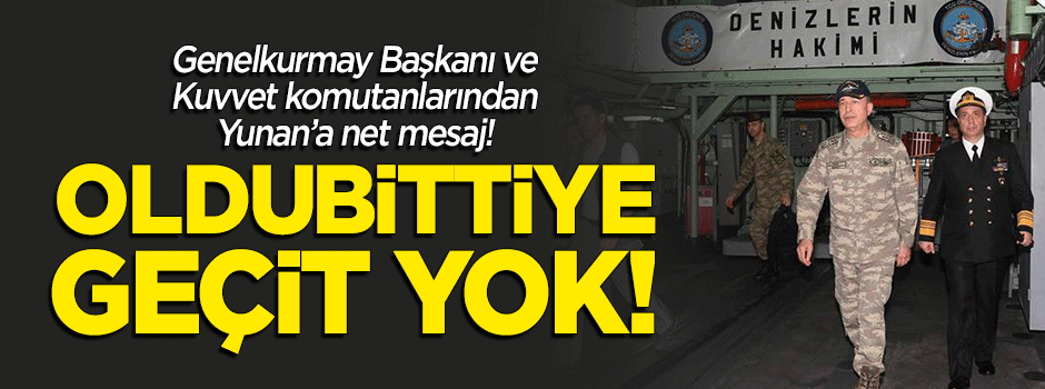 Genelkurmay Başkanı ve Kuvvet komutanlarından Yunan'a net mesaj geldi