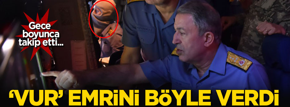 Genelkurmay Başkanı 'vur' emrini böyle verdi