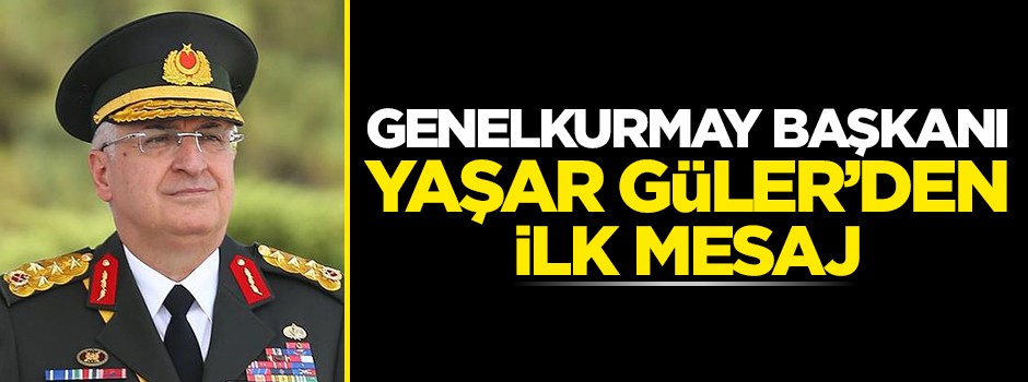 Genelkurmay Başkanı Yaşar Güler'den ilk mesaj
