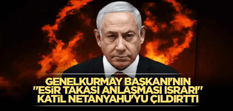 Genelkurmay Başkanı'nın "esir takası anlaşması ısrarı" katil Netanyahu'yu çıldırttı