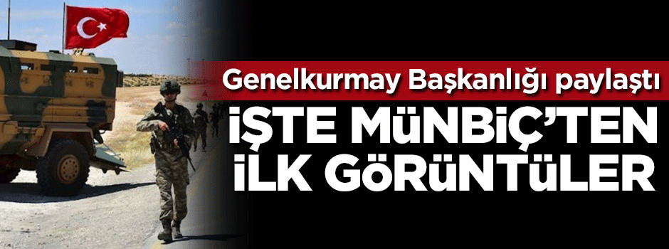 Genelkurmay Başkanlığı paylaştı! İşte Münbiç'ten ilk görüntüler