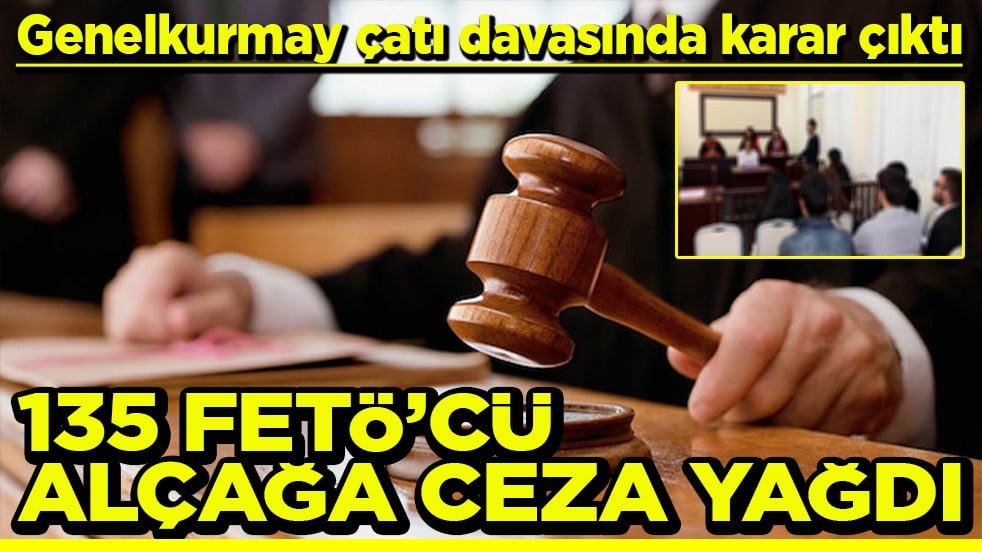 Genelkurmay çatı davasında karar çıktı 135 FETÖ'cü alçağa ceza yağdı