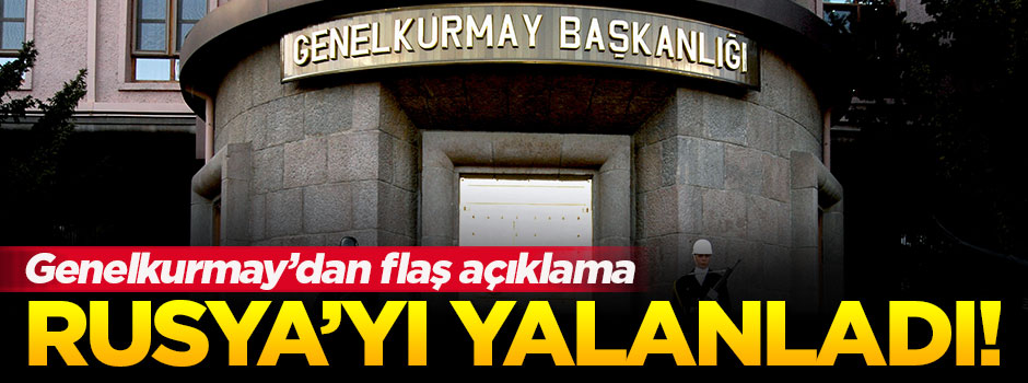 Genelkurmay, Rusya'nın iddialarını yalanladı!