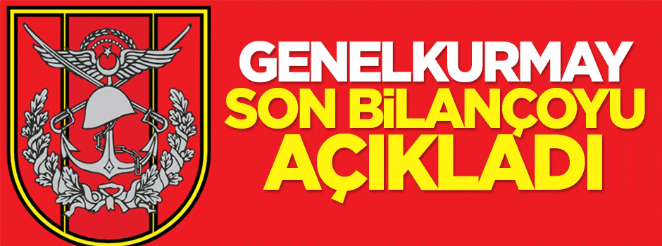 Genelkurmay son bilançoyu açıkladı!