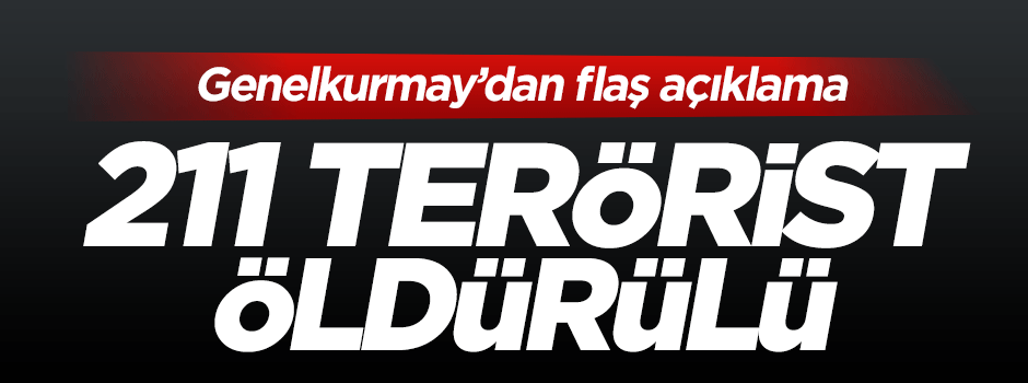 Genelkurmay'dan açıklama: 211 terörist öldürüldü