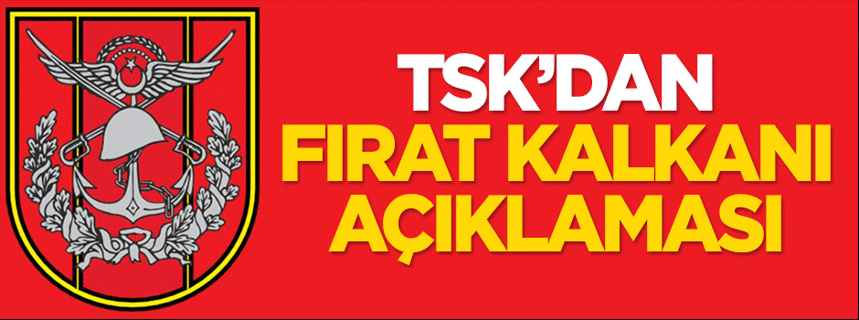 Genelkurmay'dan Fırat Kalkanı açıklaması