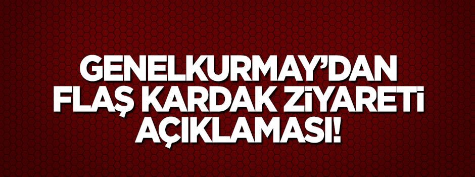 Genelkurmay'dan flaş 'Kardak ziyareti' açıklaması
