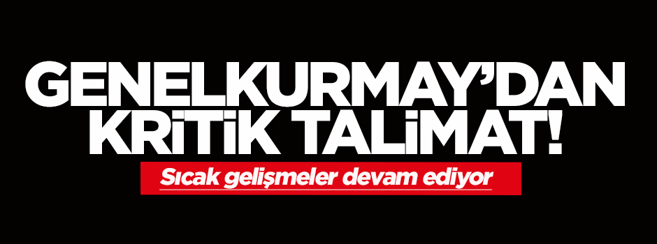 Genelkurmay'dan kritik talimat!