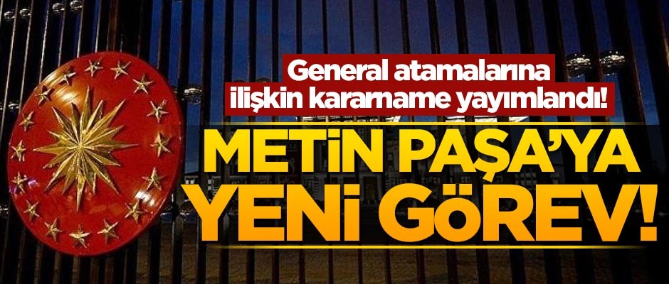 General atamalarına ilişkin kararname yayımlandı! Metin Paşa'ya yeni görev!
