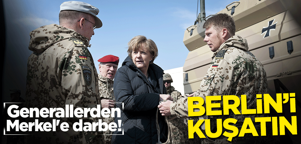 Generallerden Merkel'e darbe: Berlin'i kuşatın
