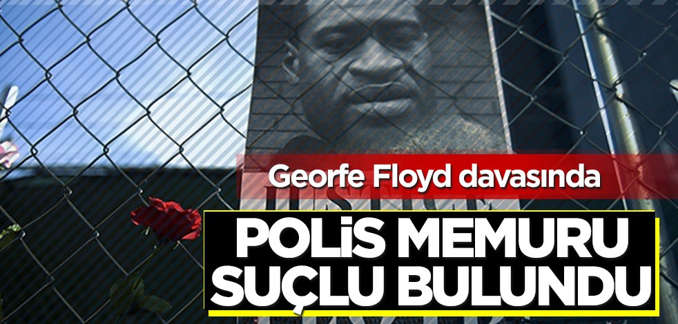 George Floyd davasında polis memuru Derek Chauvin suçlu bulundu