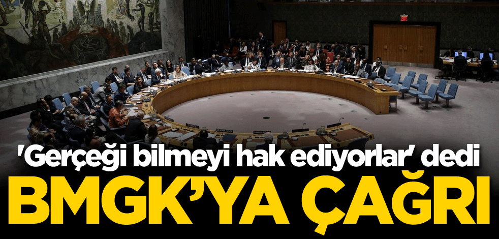 'Gerçeği bilmeyi hak ediyorlar' dedi! BMGK'ya çağrı
