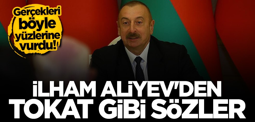 Gerçekleri böyle yüzlerine vurdu! İlham Aliyev'den tokat gibi sözler