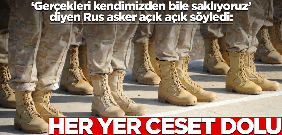 "Gerçekleri kendimizden bile saklıyoruz" diyen Rus askerden olay itiraf: Her yer ceset dolu!