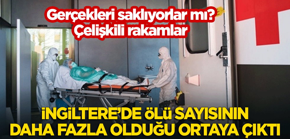 Gerçekleri saklıyorlar mı? Çelişkili rakamlar: İngiltere'de ölü sayısı daha fazla!