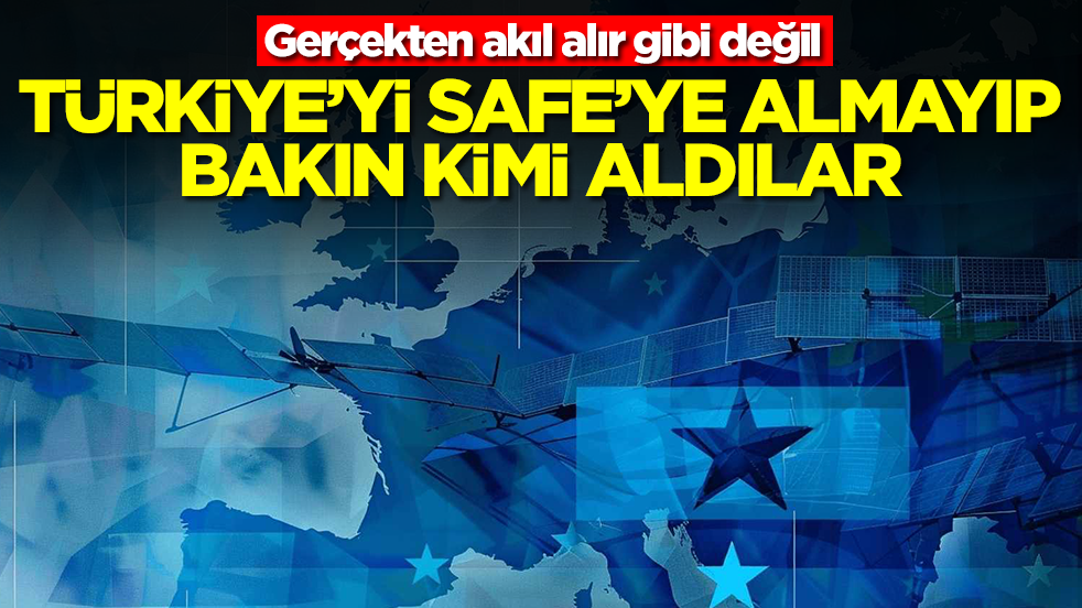 Gerçekten akıl alır gibi değil: Türkiye'yi SAFE'ye almayıp bakın kimi aldılar