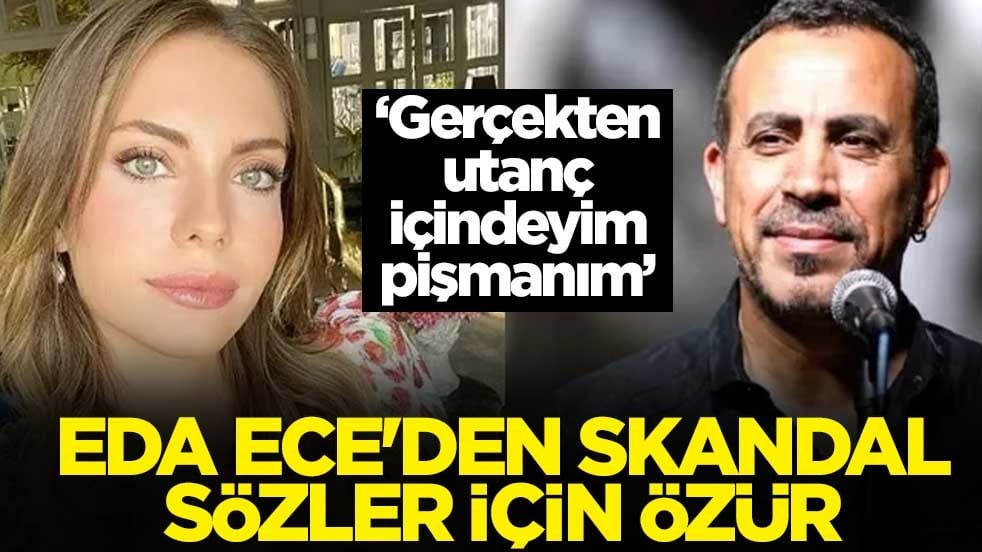 ‘Gerçekten utanç içindeyim, pişmanım’ Eda Ece'den skandal sözler için özür