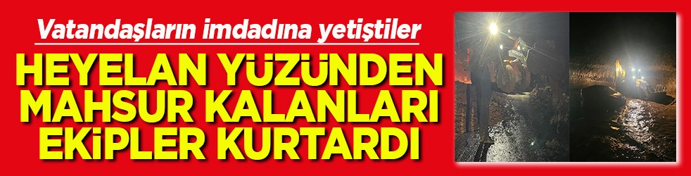 Gercüş’te heyelan yüzünden mahsur kalan vatandaşlar kurtarıldı