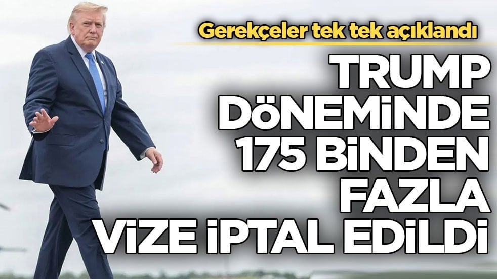 Gerekçeler tek tek açıklandı! Trump döneminde 175 binden fazla vize iptal edildi