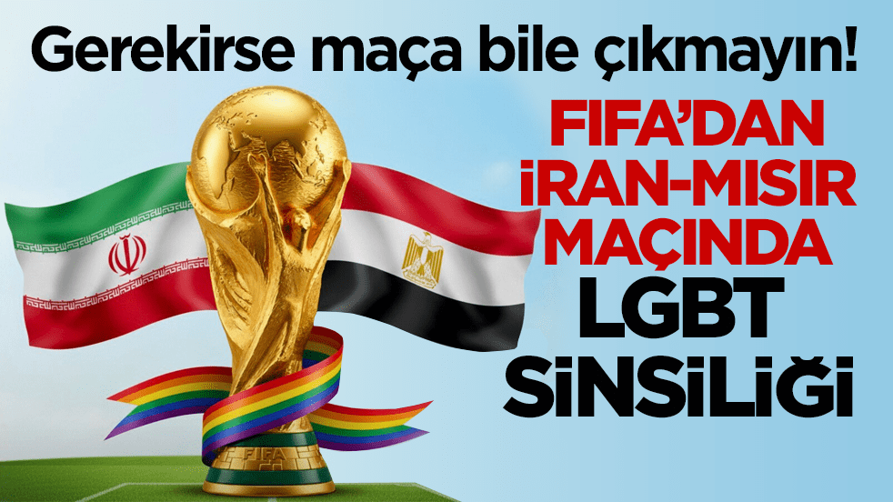 Gerekirse maça bile çıkmayın! FIFA’dan İran-Mısır maçında LGBT sinsiliği