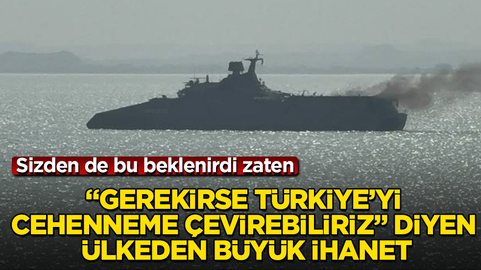 "Gerekirse Türkiye’yi cehenneme çevirebiliriz" diyen ülkeden büyük ihanet: Sizden de bu beklenirdi zaten