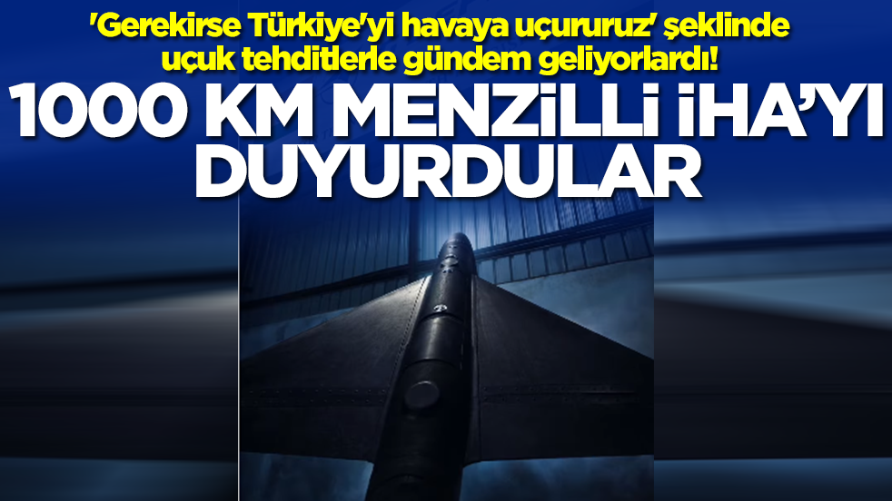 'Gerekirse Türkiye'yi havaya uçururuz' diyorlardı: 1000 kilometre menzilli İHA'yı duyurdular