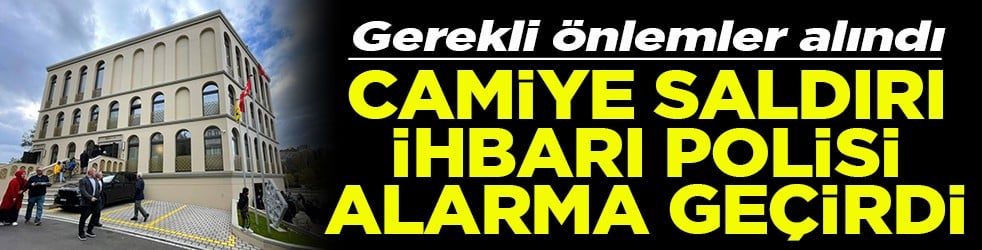 Gerekli önlemler alındı Camiye saldırı ihbarı polisi alarma geçirdi