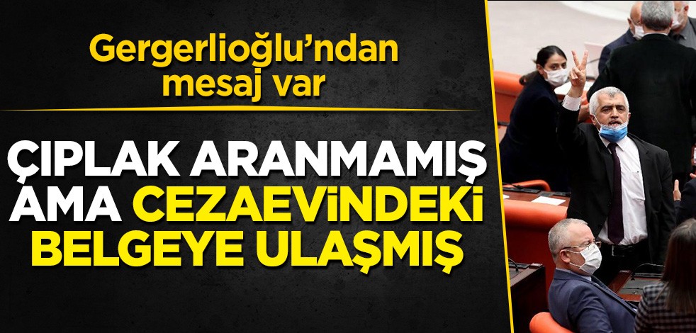 Gergerlioğlu'ndan mesaj var: Kendisi çıplak aranmamış ama belgesinde ulaşmış!