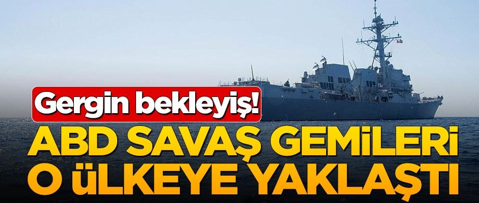 Gergin bekleyiş! ABD savaş gemileri o ülkeye yaklaştı