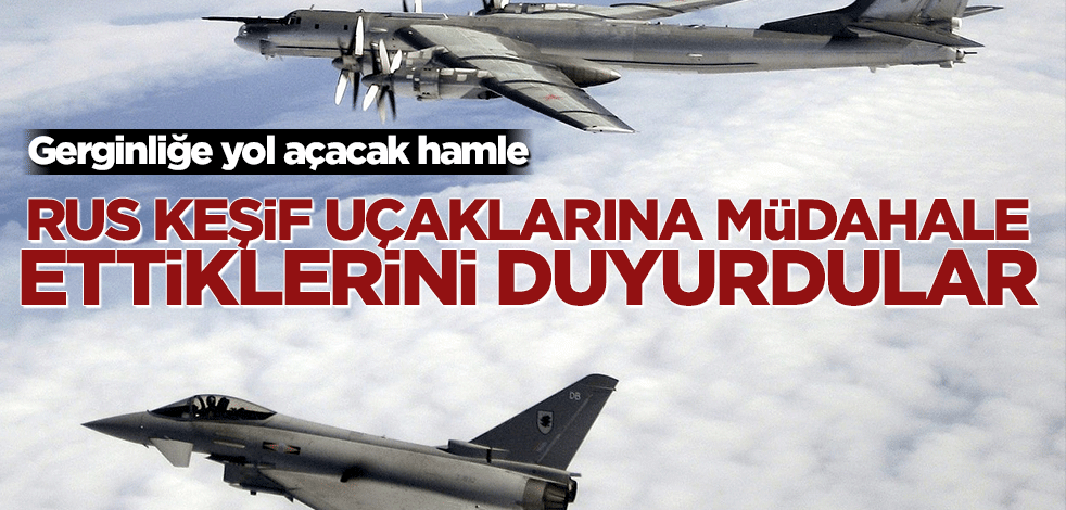 Gerginliğe yol açacak hamle! Rus keşif uçaklarına müdahale ettiklerini duyurdular