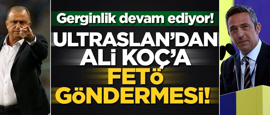 Gerginlik devam ediyor! UltrAslan’dan Ali Koç’a FETÖ göndermesi!