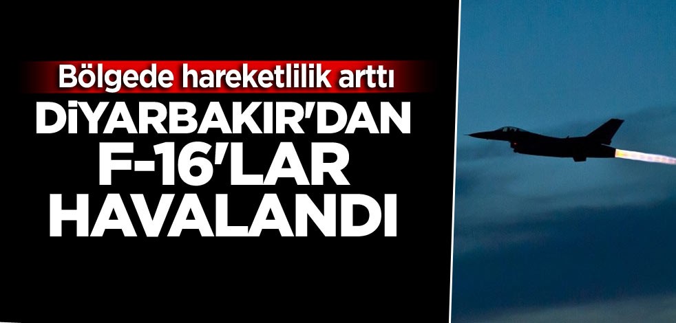 Gerginlik tırmanıyor! Diyarbakır'dan F-16'lar havalandı
