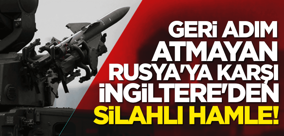 Geri adım atmayan Rusya'ya karşı İngiltere'den silahlı hamle!