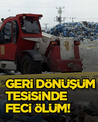 Geri dönüşüm tesisinde feci ölüm!
