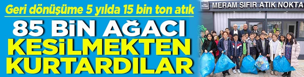 Geri dönüşüme 5 yılda 15 bin ton atık 85 bin ağacı kesilmekten kurtardılar