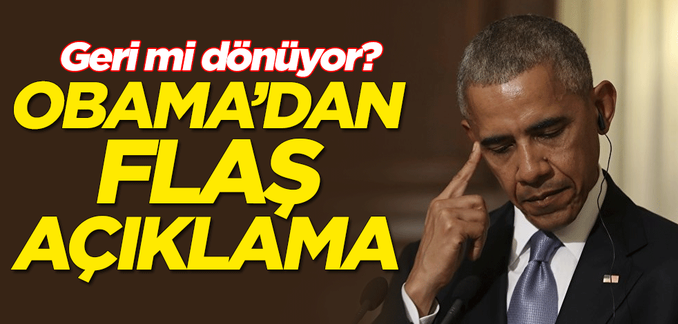 Geri mi dönüyor? Obama'dan flaş açıklama