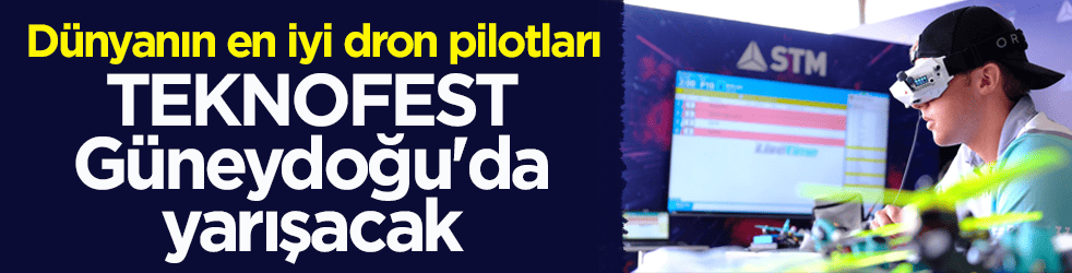 Geri sayım başladı! Dünyanın en iyi dron pilotları TEKNOFEST Güneydoğu'da yarışacak