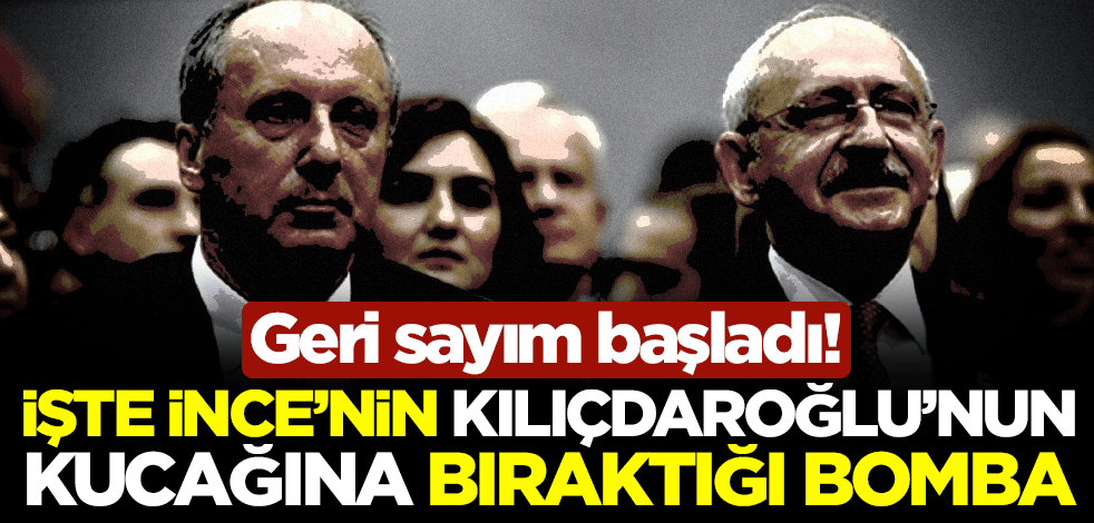 Geri sayım başladı! İşte Muharrem İnce'nin Kemal Kılıçdaroğlu'nun kucağına bıraktığı o saatli bomba