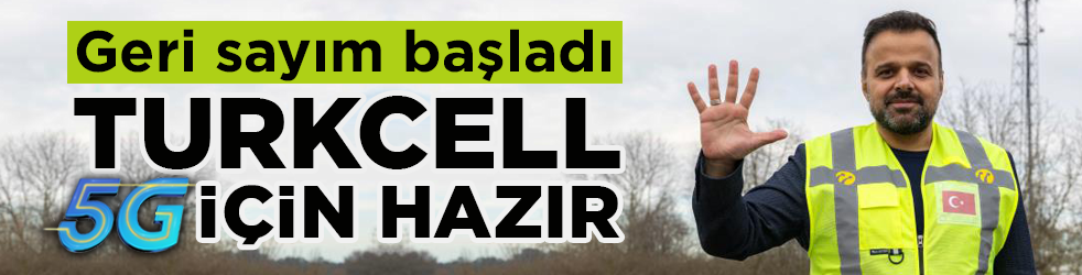 Geri sayım başladı! Turkcell 5G için hazır