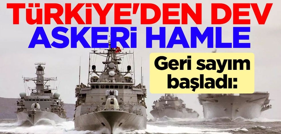 Geri sayım başladı: Türkiye'den dev askeri hamle